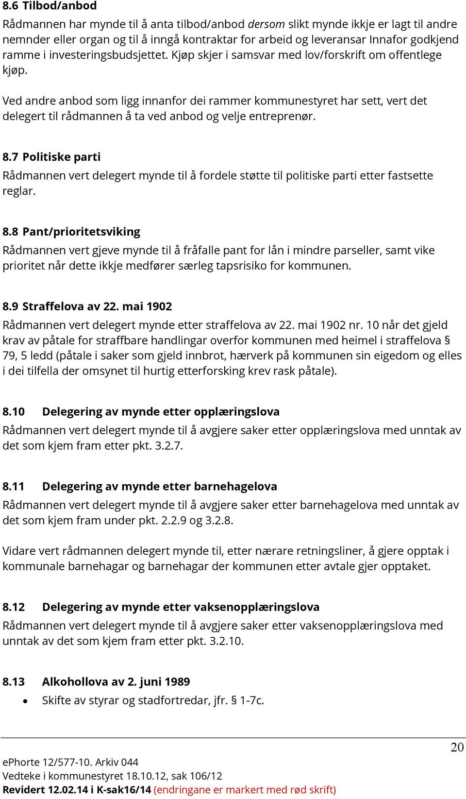 Ved andre anbod som ligg innanfor dei rammer kommunestyret har sett, vert det delegert til rådmannen å ta ved anbod og velje entreprenør. 8.