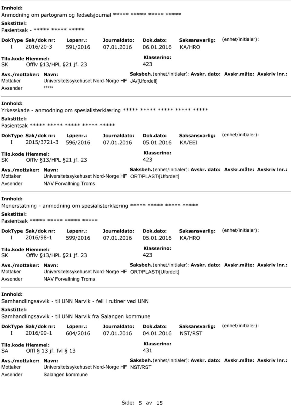 spesialisterklæring ***** ***** ***** ***** 2016/98-1 599/2016 Mottaker niversitetssykehuset Nord-Norge HF ORT/PLAST/[fordelt] NAV Forvaltning Troms Samhandlingsavvik - til NN Narvik - feil i