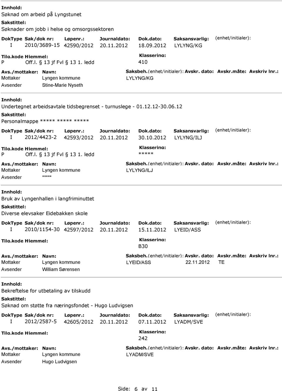 l. 13 jf Fvl 13 1. ledd ***** LYLYNG/LJ Avsender ***** nnhold: Bruk av Lyngenhallen i langfriminuttet Diverse elevsaker Eidebakken skole 2010/1154-30 42597/2012 15.11.2012 LYED/ASS B30 LYED/ASS 22.