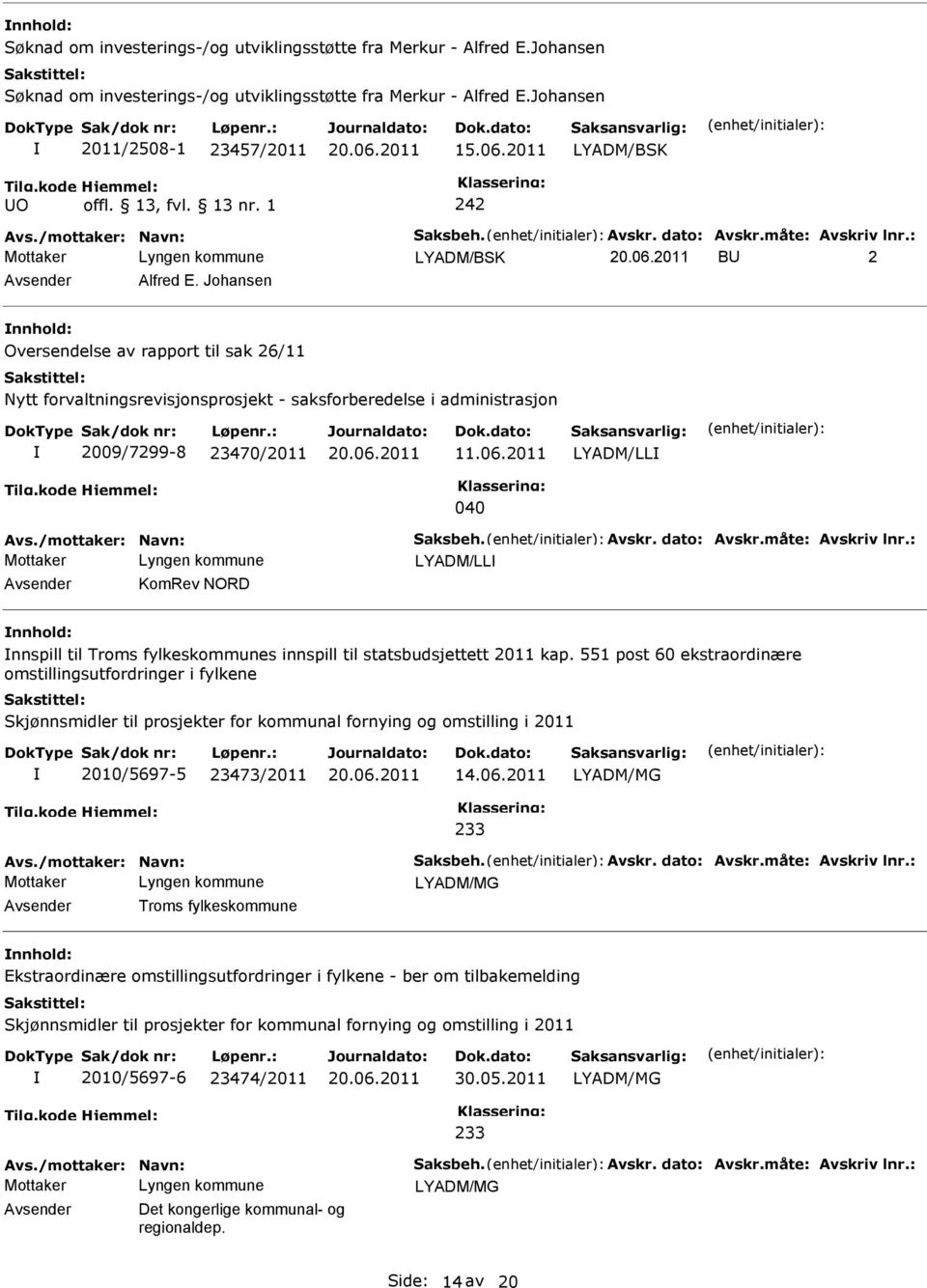 Johansen Oversendelse av rapport til sak 26/11 Nytt forvaltningsrevisjonsprosjekt - saksforberedelse i administrasjon 2009/7299-8 23470/2011 11.06.2011 LYADM/LL 040 Avs./mottaker: Navn: Saksbeh.