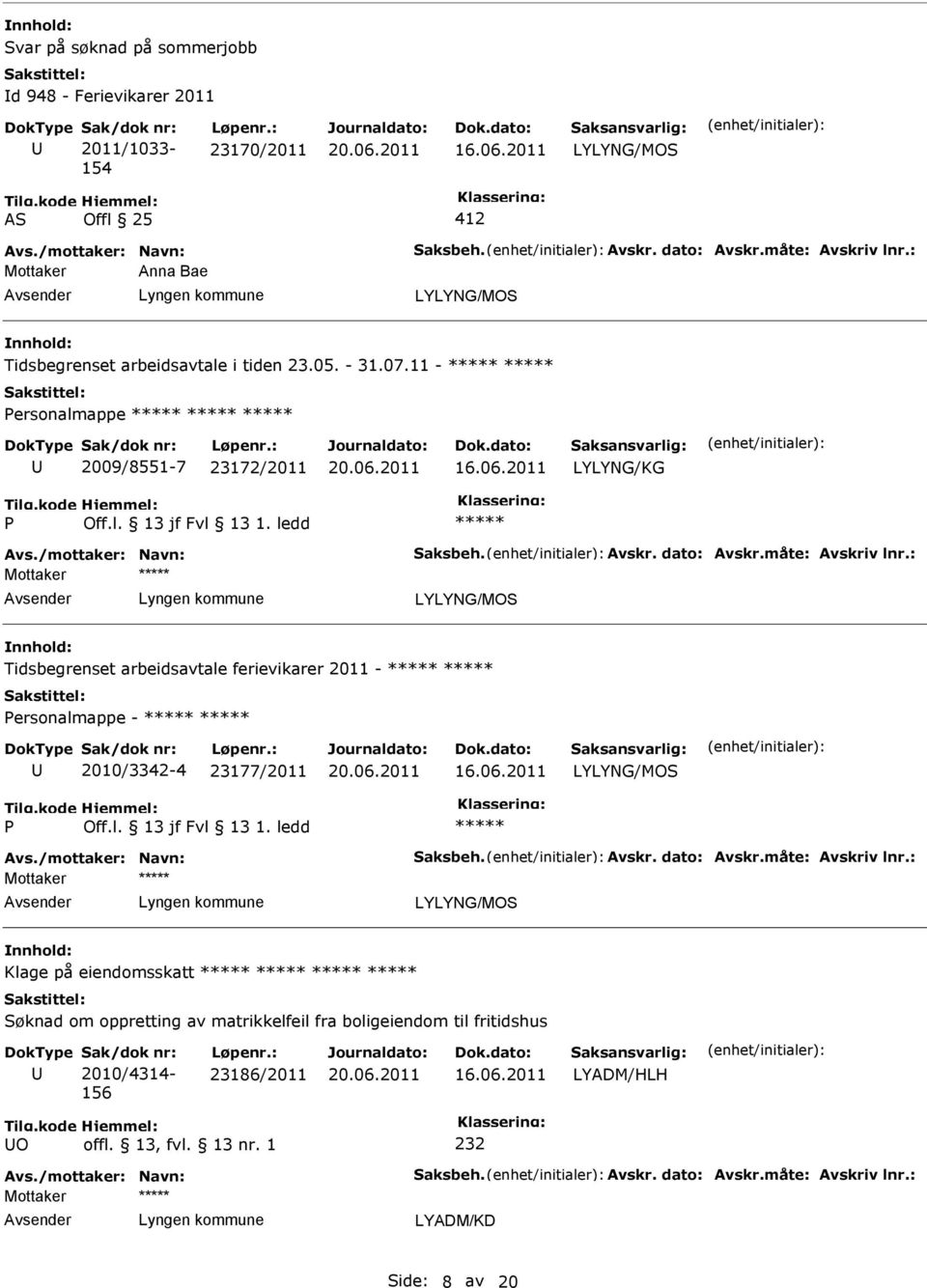 måte: Avskriv lnr.: Tidsbegrenset arbeidsavtale ferievikarer 2011 - Personalmappe - 2010/3342-4 23177/2011 P Off.l. 13 jf Fvl 13 1. ledd Avs./mottaker: Navn: Saksbeh. Avskr. dato: Avskr.