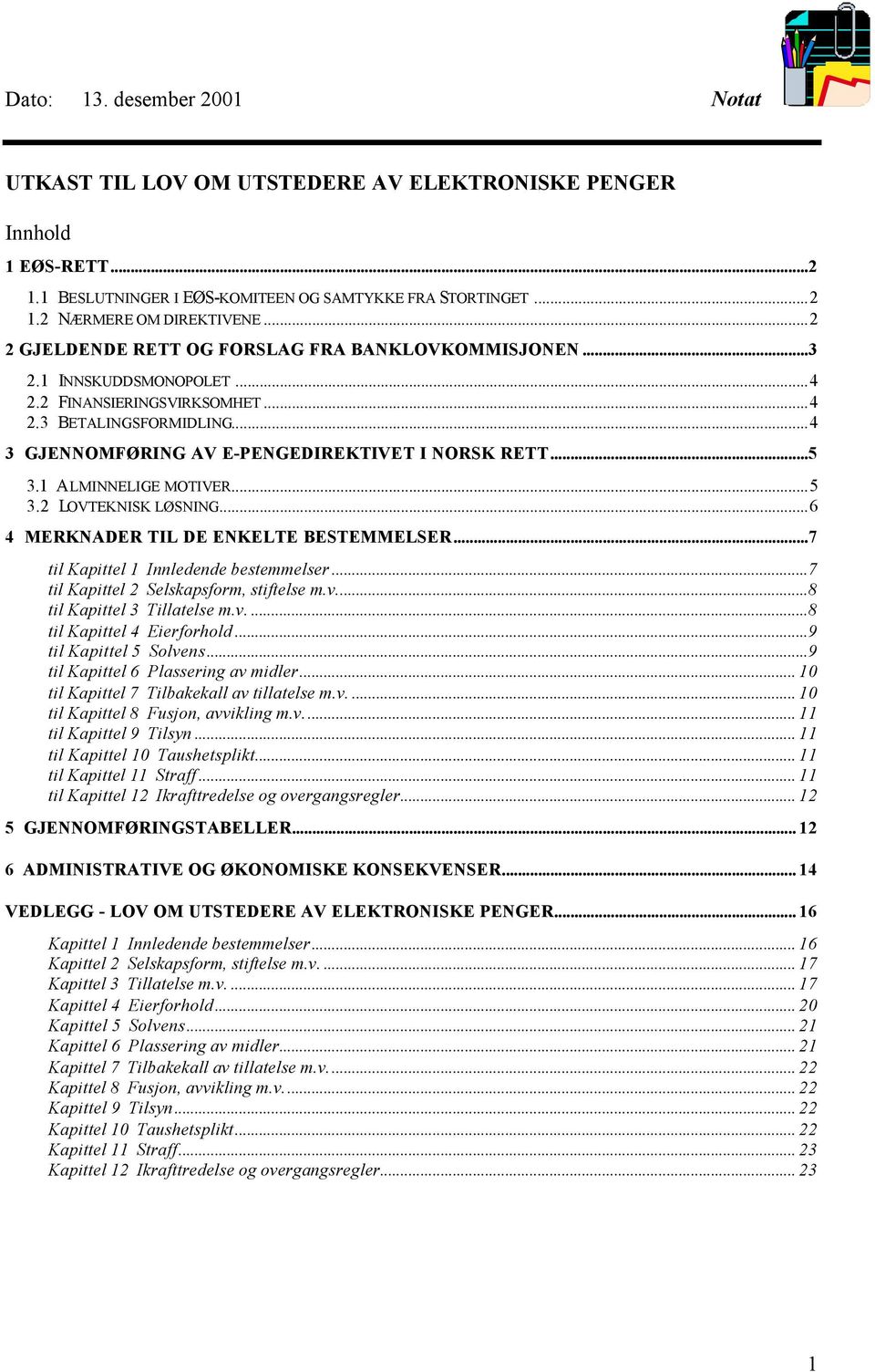 1 ALMINNELIGE MOTIVER...5 3.2 LOVTEKNISK LØSNING...6 4 MERKNADER TIL DE ENKELTE BESTEMMELSER...7 til Kapittel 1 Innledende bestemmelser...7 til Kapittel 2 Selskapsform, stiftelse m.v.