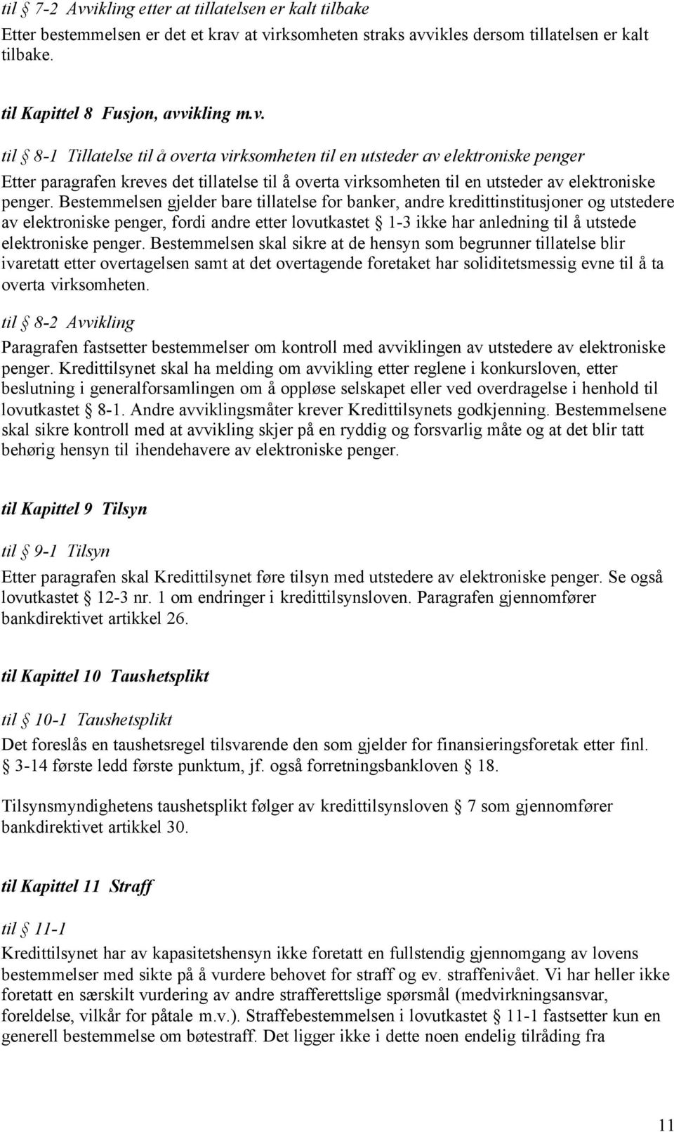 Bestemmelsen skal sikre at de hensyn som begrunner tillatelse blir ivaretatt etter overtagelsen samt at det overtagende foretaket har soliditetsmessig evne til å ta overta virksomheten.