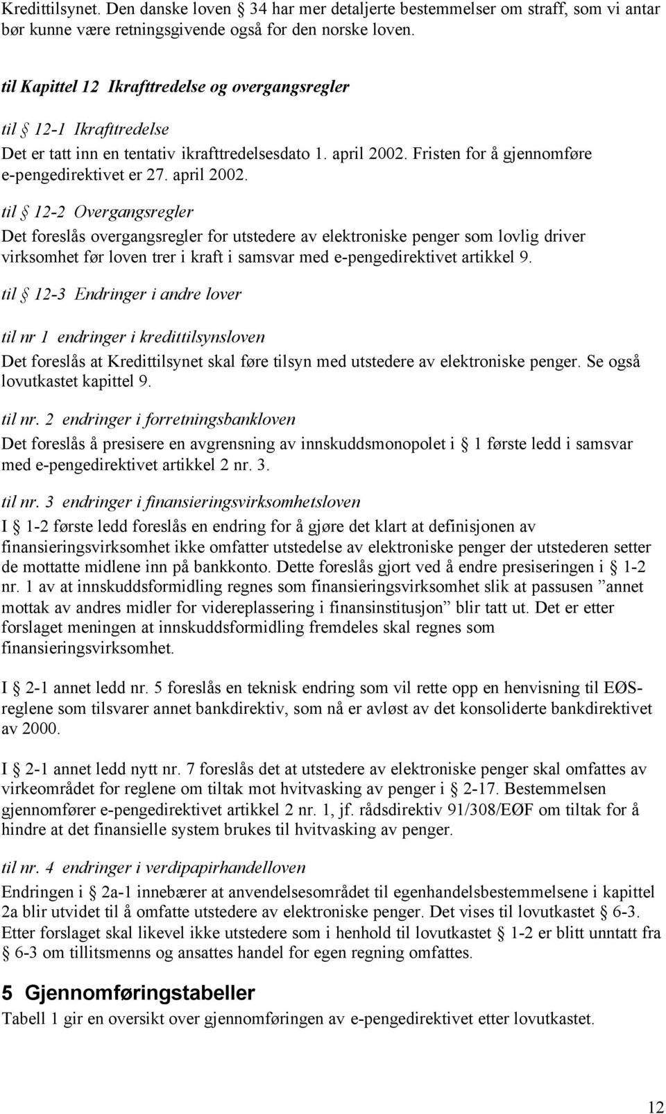 Fristen for å gjennomføre e-pengedirektivet er 27. april 2002.