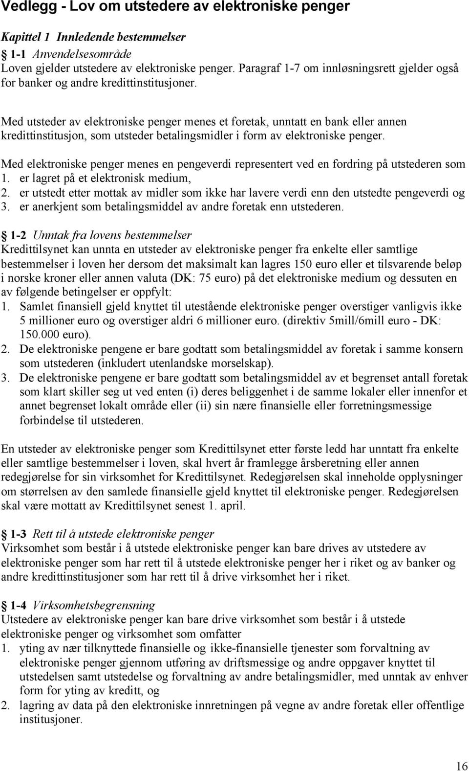 Med utsteder av elektroniske penger menes et foretak, unntatt en bank eller annen kredittinstitusjon, som utsteder betalingsmidler i form av elektroniske penger.