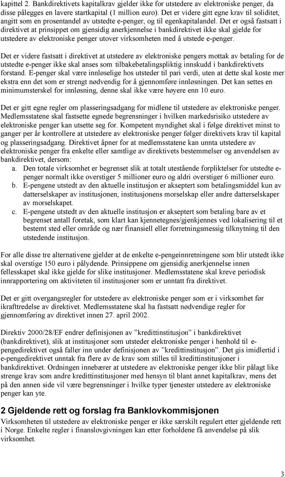 Det er også fastsatt i direktivet at prinsippet om gjensidig anerkjennelse i bankdirektivet ikke skal gjelde for utstedere av elektroniske penger utover virksomheten med å utstede e-penger.