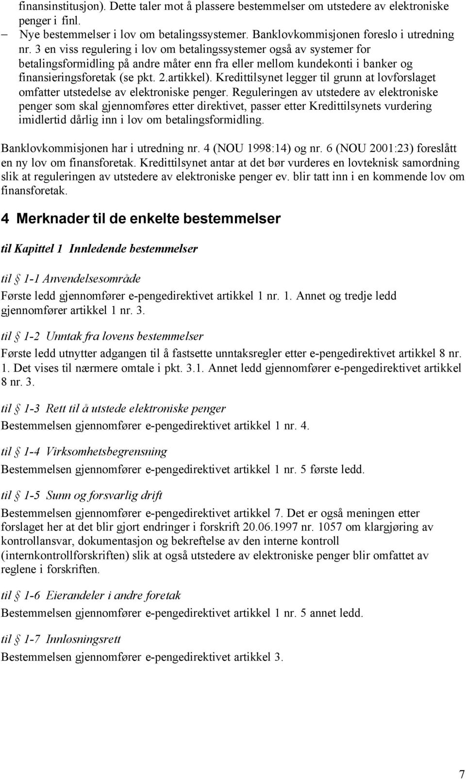 Kredittilsynet legger til grunn at lovforslaget omfatter utstedelse av elektroniske penger.