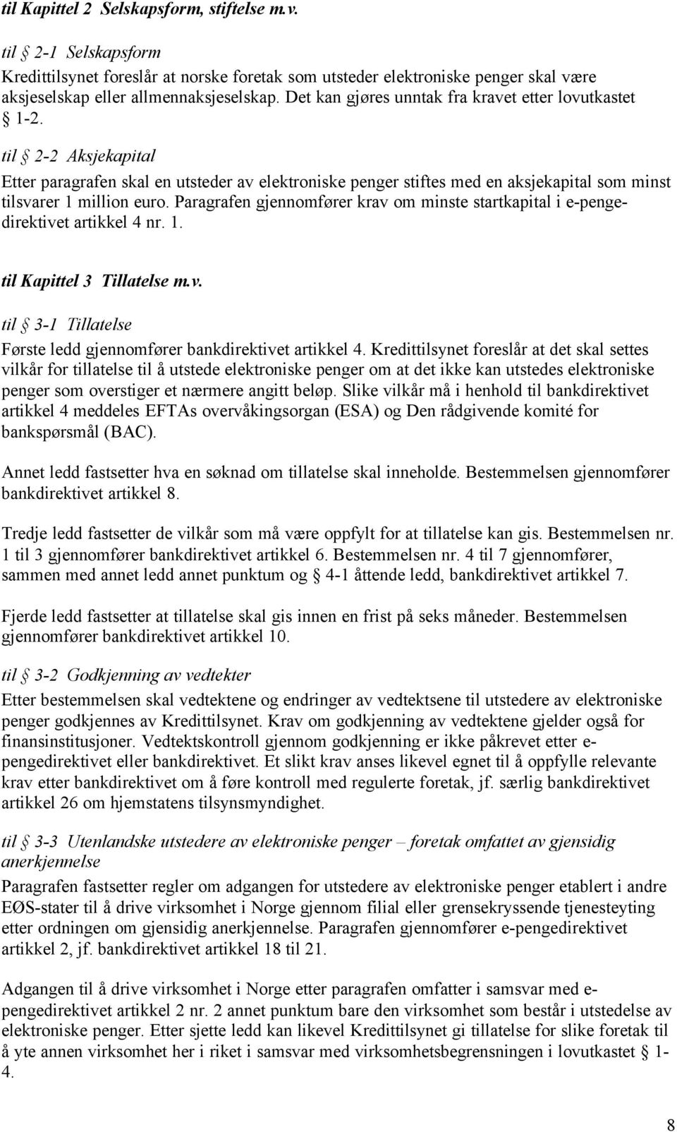 Paragrafen gjennomfører krav om minste startkapital i e-pengedirektivet artikkel 4 nr. 1. til Kapittel 3 Tillatelse m.v. til 3-1 Tillatelse Første ledd gjennomfører bankdirektivet artikkel 4.