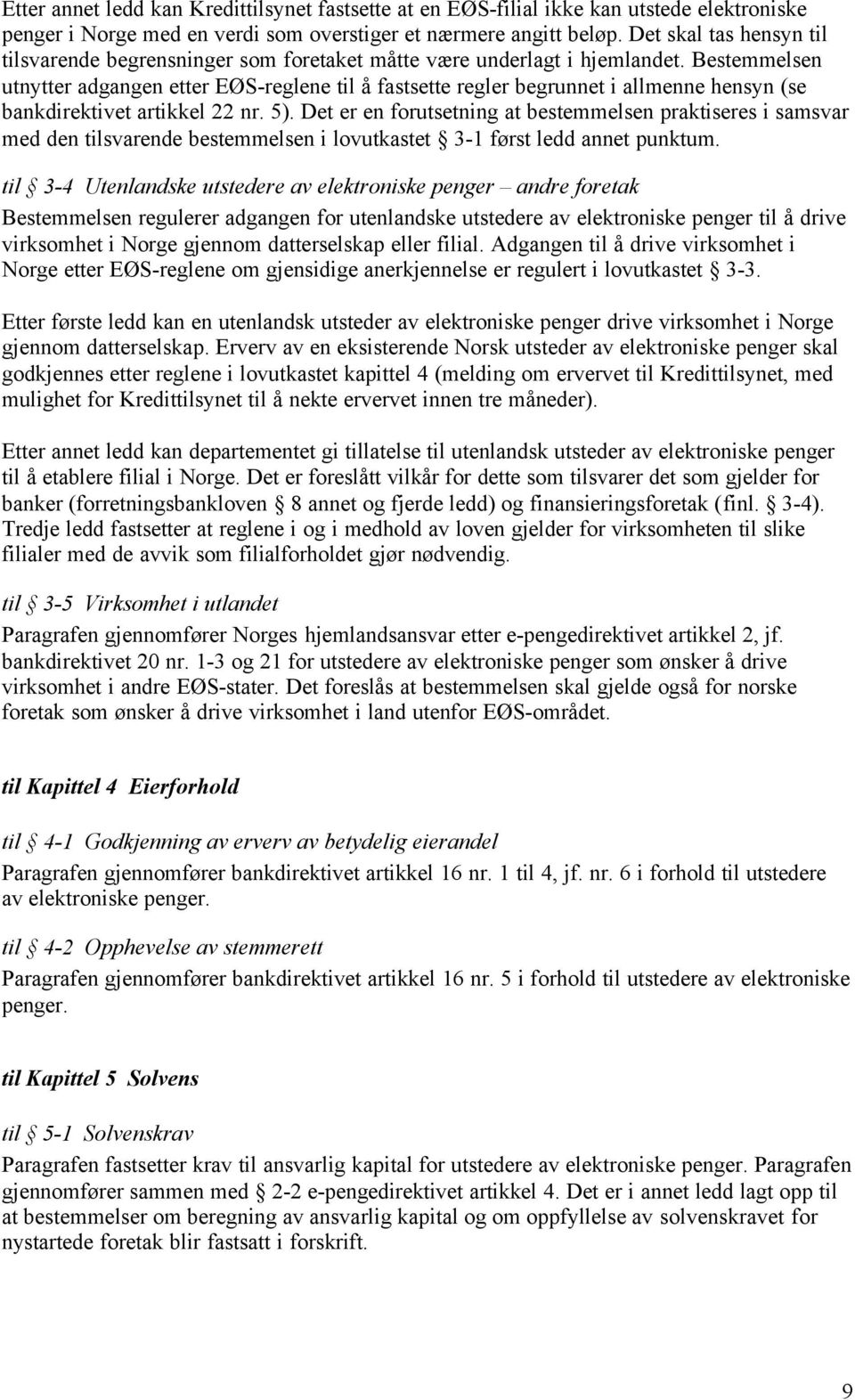 Bestemmelsen utnytter adgangen etter EØS-reglene til å fastsette regler begrunnet i allmenne hensyn (se bankdirektivet artikkel 22 nr. 5).