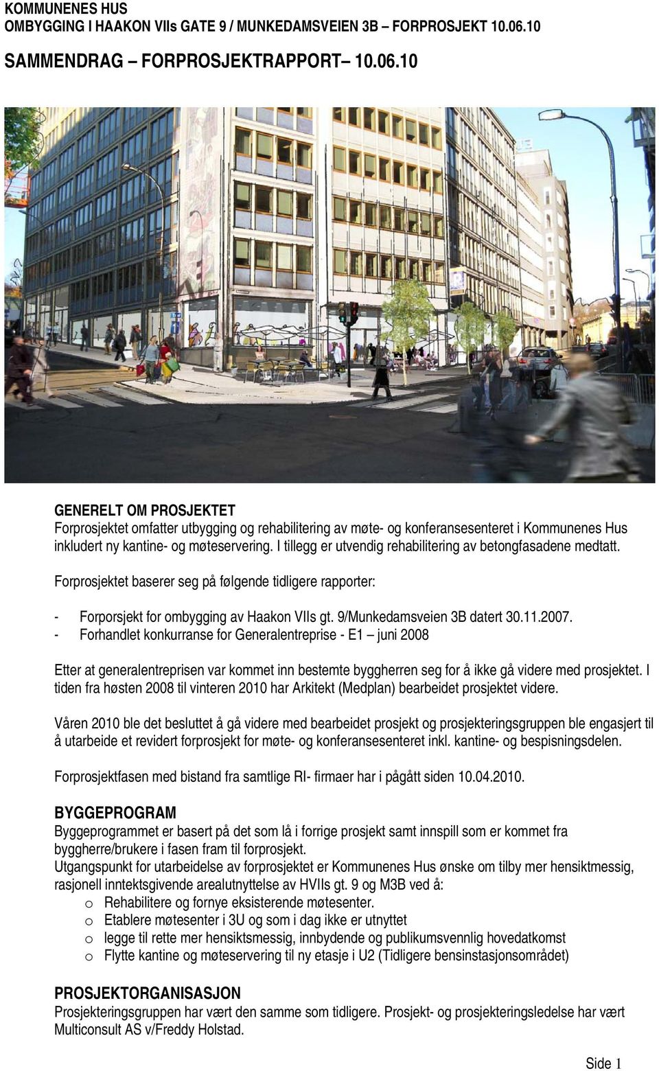 11.2007. - Forhandlet konkurranse for Generalentreprise - E1 juni 2008 Etter at generalentreprisen var kommet inn bestemte byggherren seg for å ikke gå videre med prosjektet.