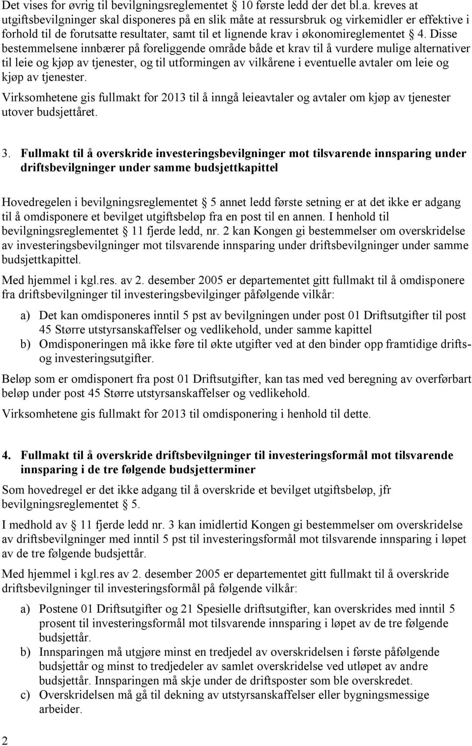 Disse bestemmelsene innbærer på foreliggende område både et krav til å vurdere mulige alternativer til leie og kjøp av tjenester, og til utformingen av vilkårene i eventuelle avtaler om leie og kjøp