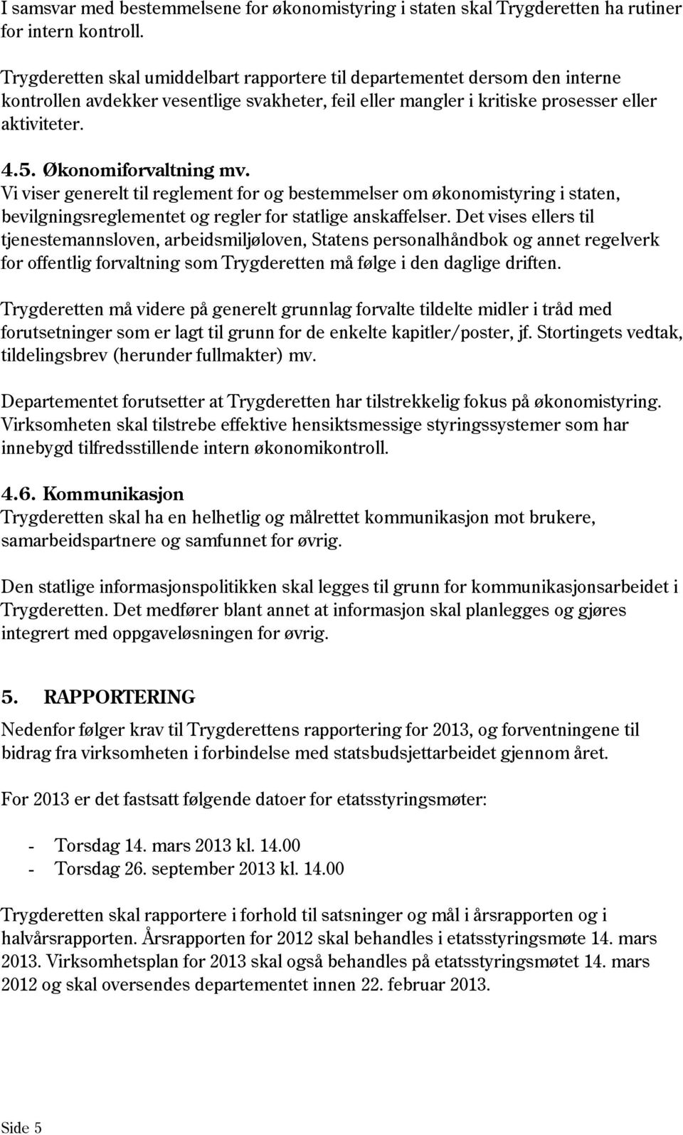 Økonomiforvaltning mv. Vi viser generelt til reglement for og bestemmelser om økonomistyring i staten, bevilgningsreglementet og regler for statlige anskaffelser.