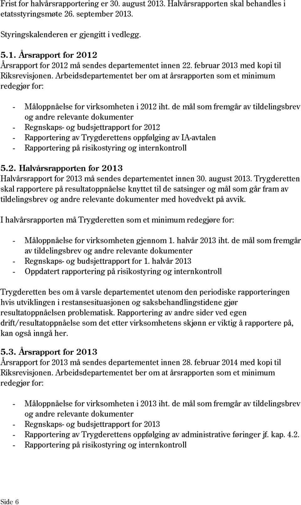 de mål som fremgår av tildelingsbrev og andre relevante dokumenter - Regnskaps- og budsjettrapport for 2012 - Rapportering av Trygderettens oppfølging av IA-avtalen - Rapportering på risikostyring og