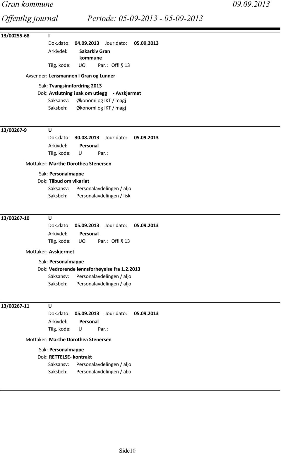 13/00267-9 U Dok.dato: 30.08.2013 Jour.dato: 05.09.2013 Mottaker: Marthe Dorothea Stenersen Dok: Tilbud om vikariat Saksansv: Personalavdelingen / aljo 13/00267-10 U Tilg. kode: UO Par.