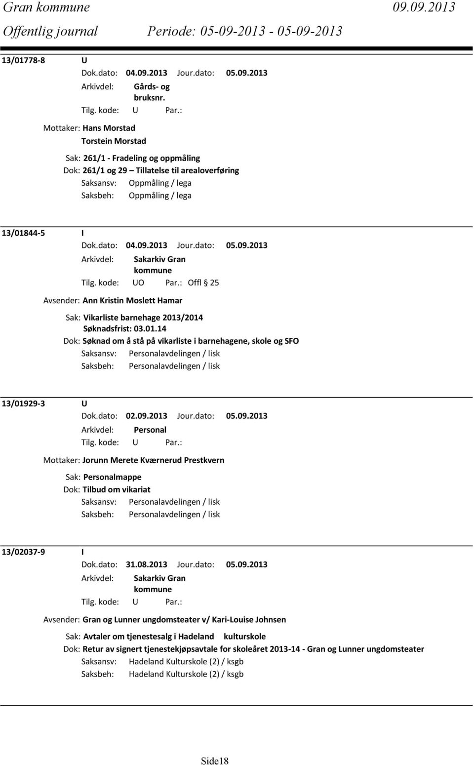 Oppmåling / lega Saksbeh: Oppmåling / lega 13/01844-5 I Dok.dato: 04.09.2013 Jour.dato: 05.09.2013 Tilg. kode: UO Par.