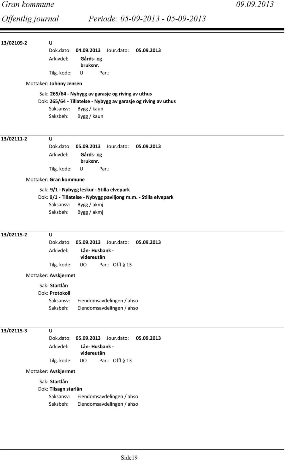 uthus Saksansv: Bygg / kaun Saksbeh: Bygg / kaun 13/02111-2 U Mottaker: Gran Sak: 9/1 - Nybygg leskur - Stilla elvepark Dok: 9/1 - Tillatelse - Nybygg paviljong m.