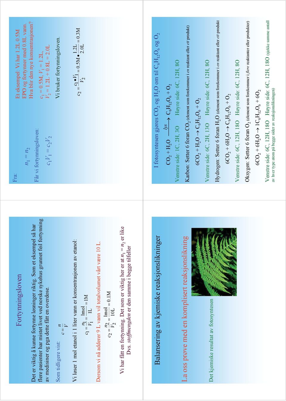 1M V 10L 2 1M Vi har fått e fortyig. Det som er viktig her er at 1 = 2 er like Dvs. stoffmegde er de samme i begge tilfeller Fra: 1 = 2 Får vi fortyigslove: c 1 V 1 = c 2 V 2 Et eksempel: Vi har 1.