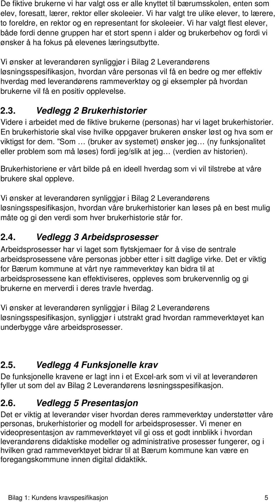 Vi har valgt flest elever, både fordi denne gruppen har et stort spenn i alder og brukerbehov og fordi vi ønsker å ha fokus på elevenes læringsutbytte.