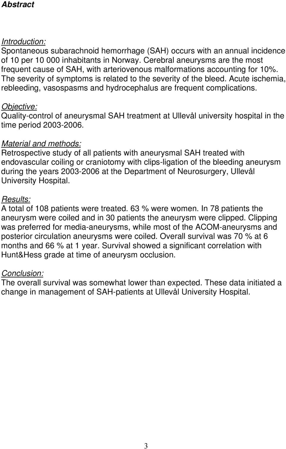 Acute ischemia, rebleeding, vasospasms and hydrocephalus are frequent complications. Objective: Quality-control of aneurysmal SAH treatment at Ullevål university hospital in the time period 2003-2006.
