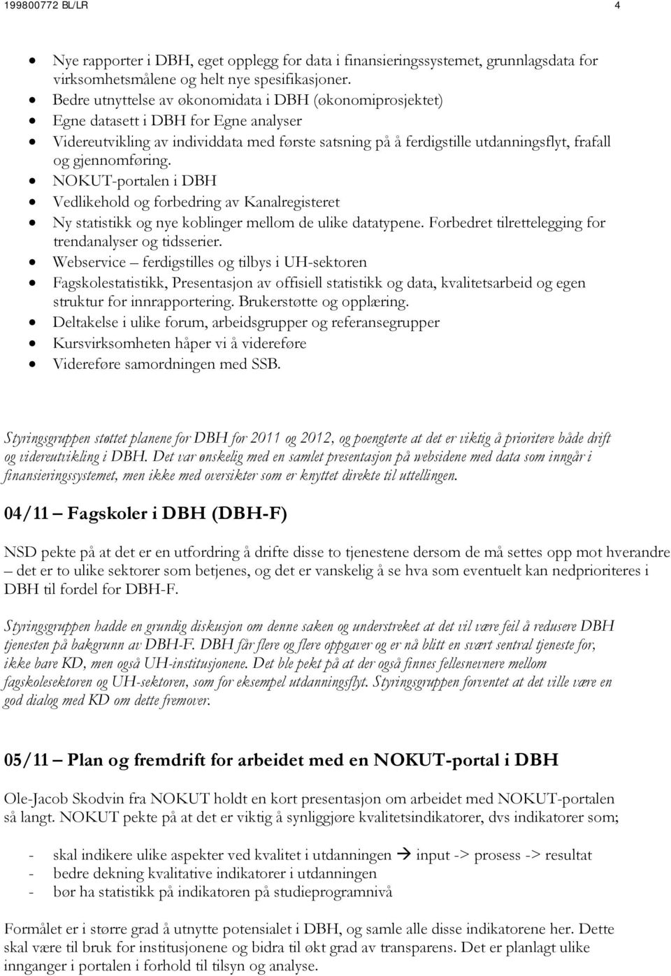 gjennomføring. NOKUT-portalen i DBH Vedlikehold og forbedring av Kanalregisteret Ny statistikk og nye koblinger mellom de ulike datatypene. Forbedret tilrettelegging for trendanalyser og tidsserier.