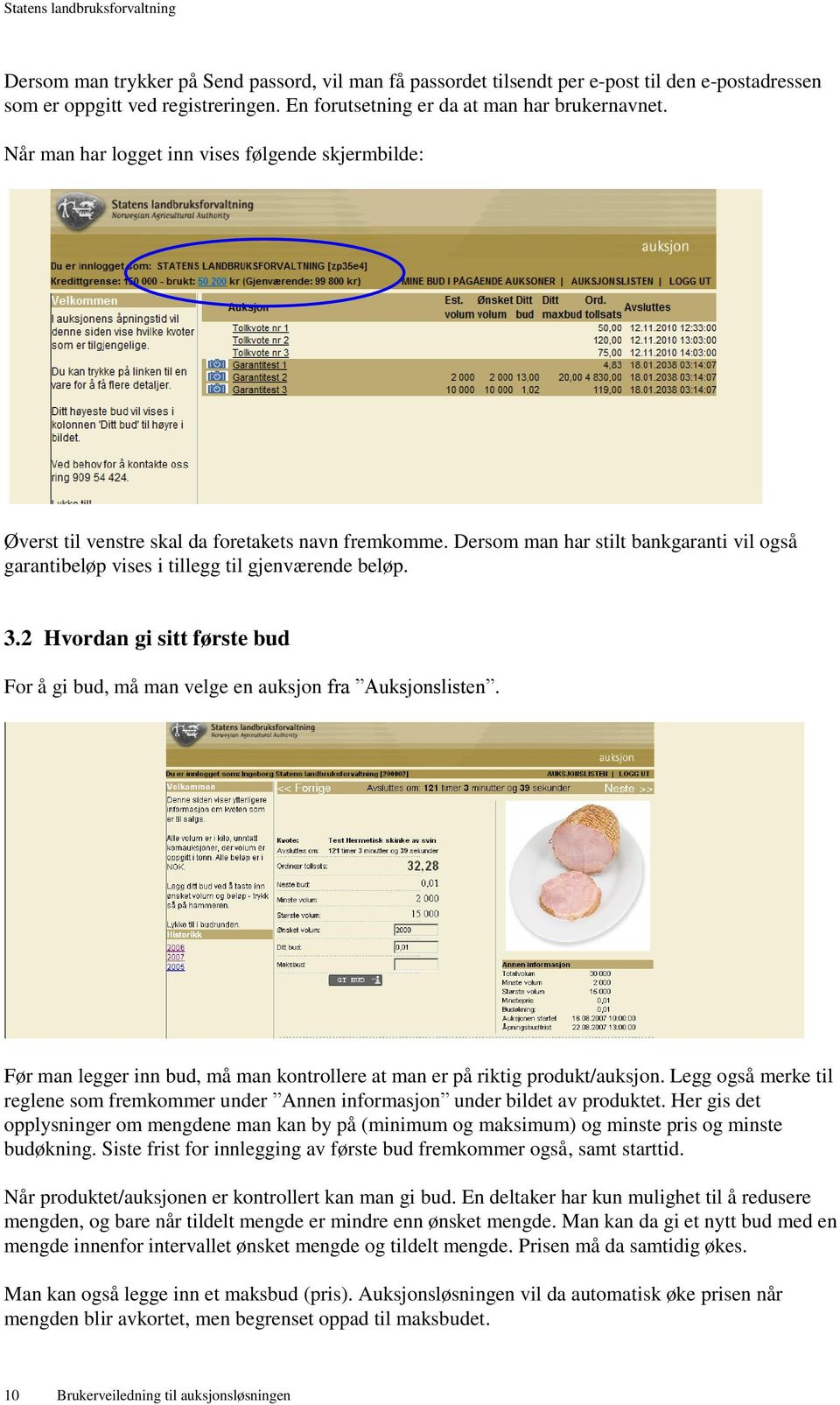 3.2 Hvordan gi sitt første bud For å gi bud, må man velge en auksjon fra Auksjonslisten. Før man legger inn bud, må man kontrollere at man er på riktig produkt/auksjon.