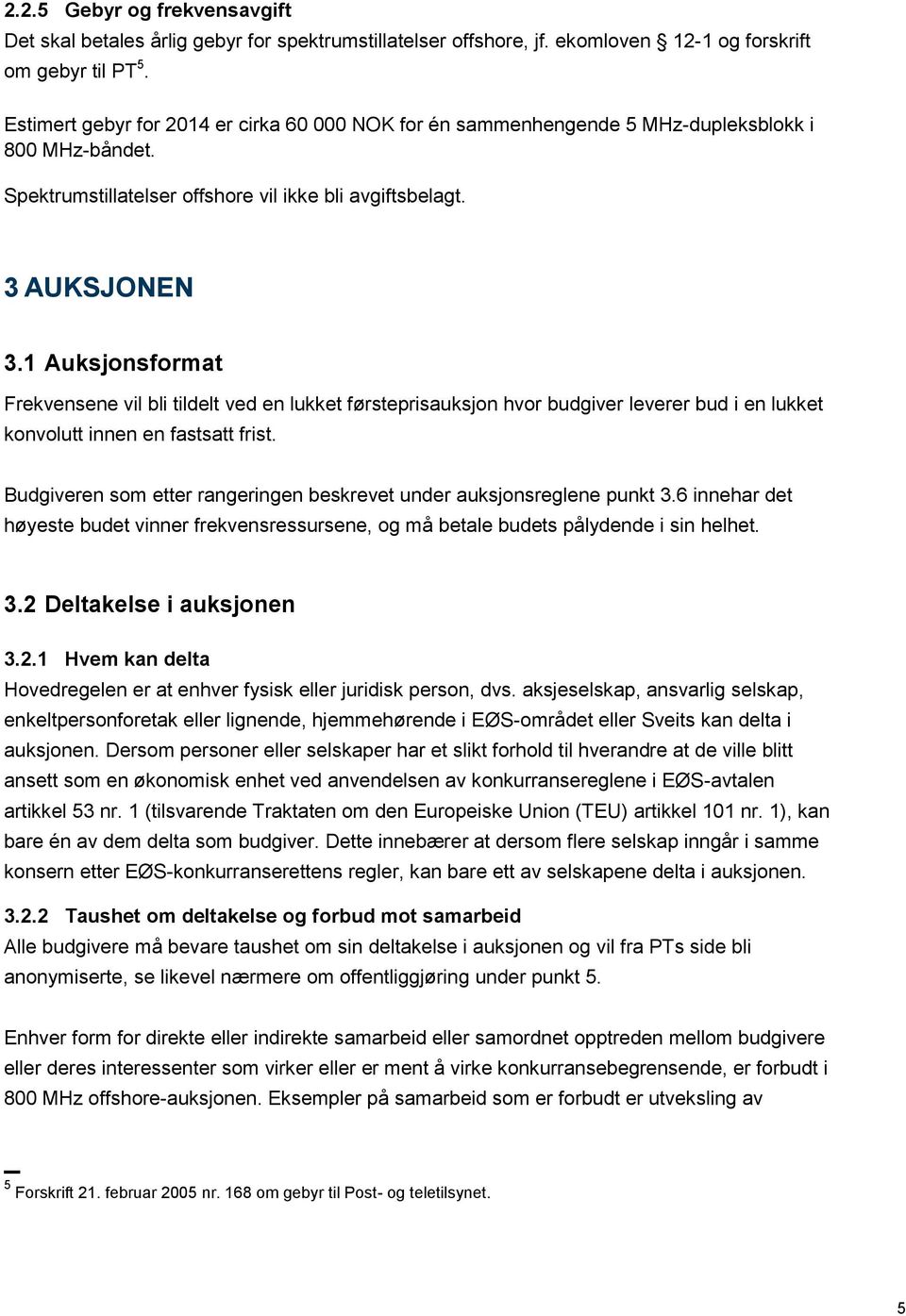 1 Auksjonsformat Frekvensene vil bli tildelt ved en lukket førsteprisauksjon hvor budgiver leverer bud i en lukket konvolutt innen en fastsatt frist.