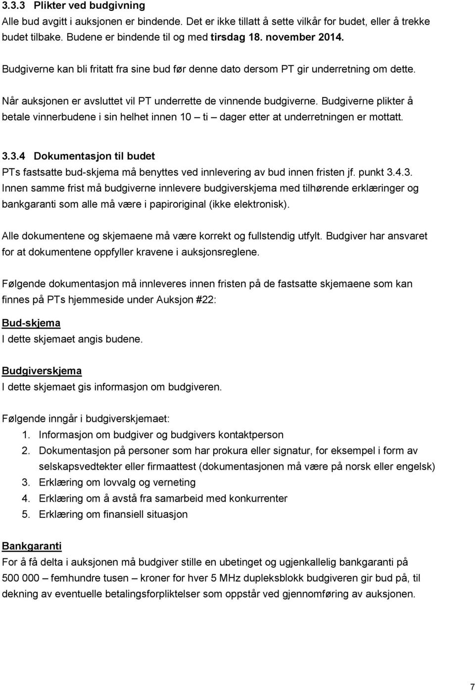 Budgiverne plikter å betale vinnerbudene i sin helhet innen 10 ti dager etter at underretningen er mottatt. 3.