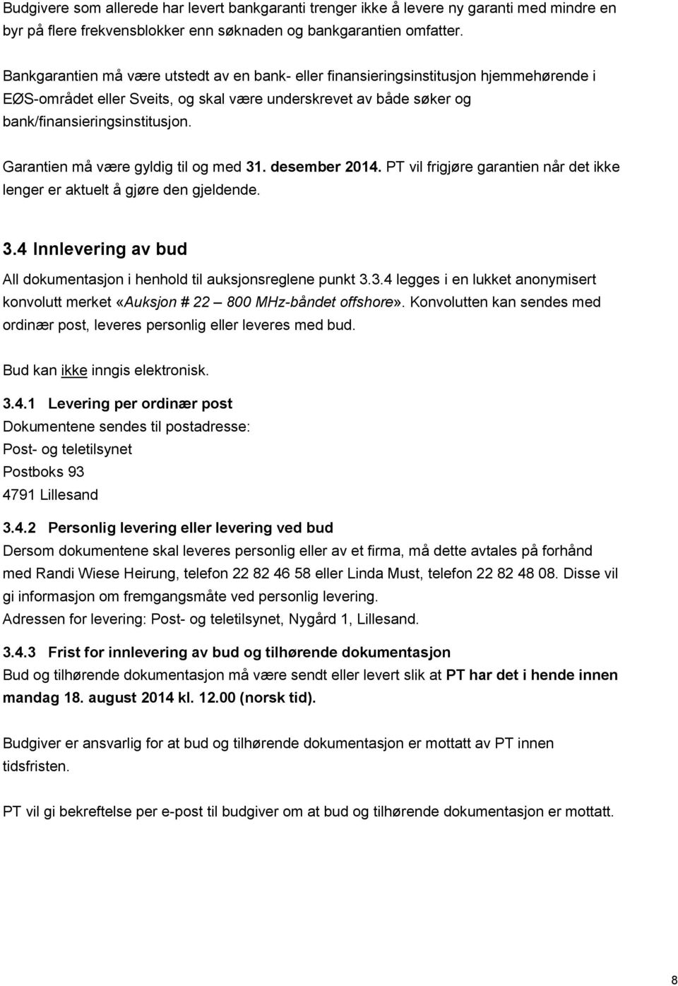 Garantien må være gyldig til og med 31. desember 2014. PT vil frigjøre garantien når det ikke lenger er aktuelt å gjøre den gjeldende. 3.4 Innlevering av bud All dokumentasjon i henhold til auksjonsreglene punkt 3.