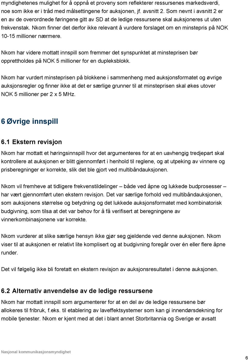 Nkom finner det derfor ikke relevant å vurdere forslaget om en minstepris på NOK 10-15 millioner nærmere.