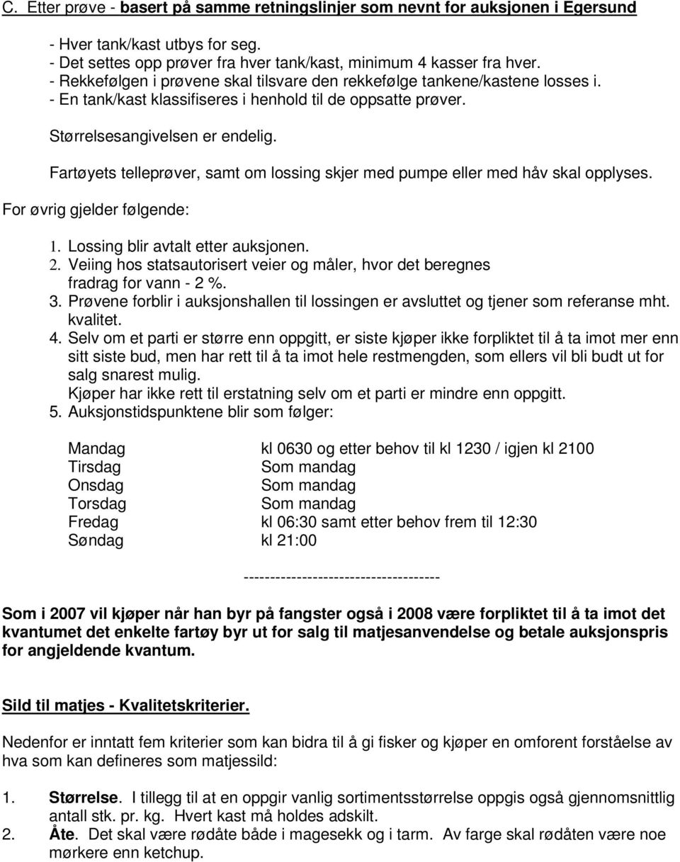 Fartøyets telleprøver, samt om lossing skjer med pumpe eller med håv skal opplyses. For øvrig gjelder følgende: 1. Lossing blir avtalt etter auksjonen. 2.