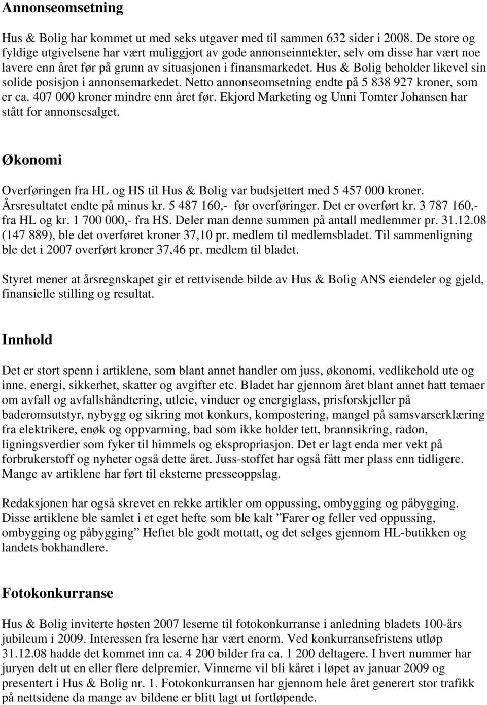 Hus & Bolig beholder likevel sin solide posisjon i annonsemarkedet. Netto annonseomsetning endte på 5 838 927 kroner, som er ca. 407 000 kroner mindre enn året før.