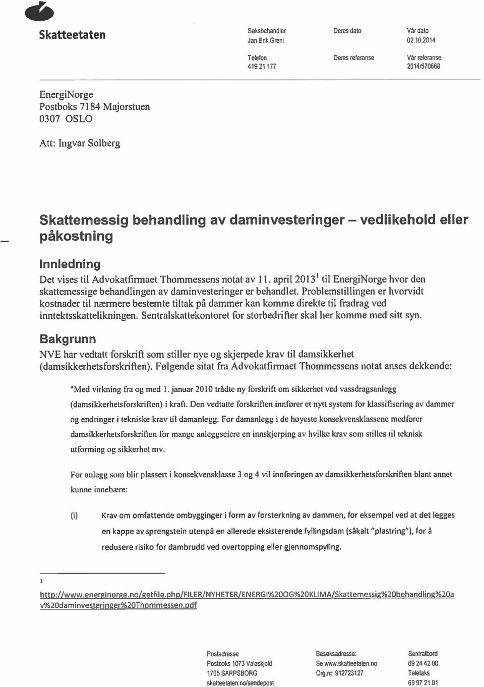 eller Innledning Det vises til Advokatfirmaet Thommessens notat av 11. april 2013 til EnergiNorge hvor den skattemessige behandlingen av daminvesteringer er behandlet.