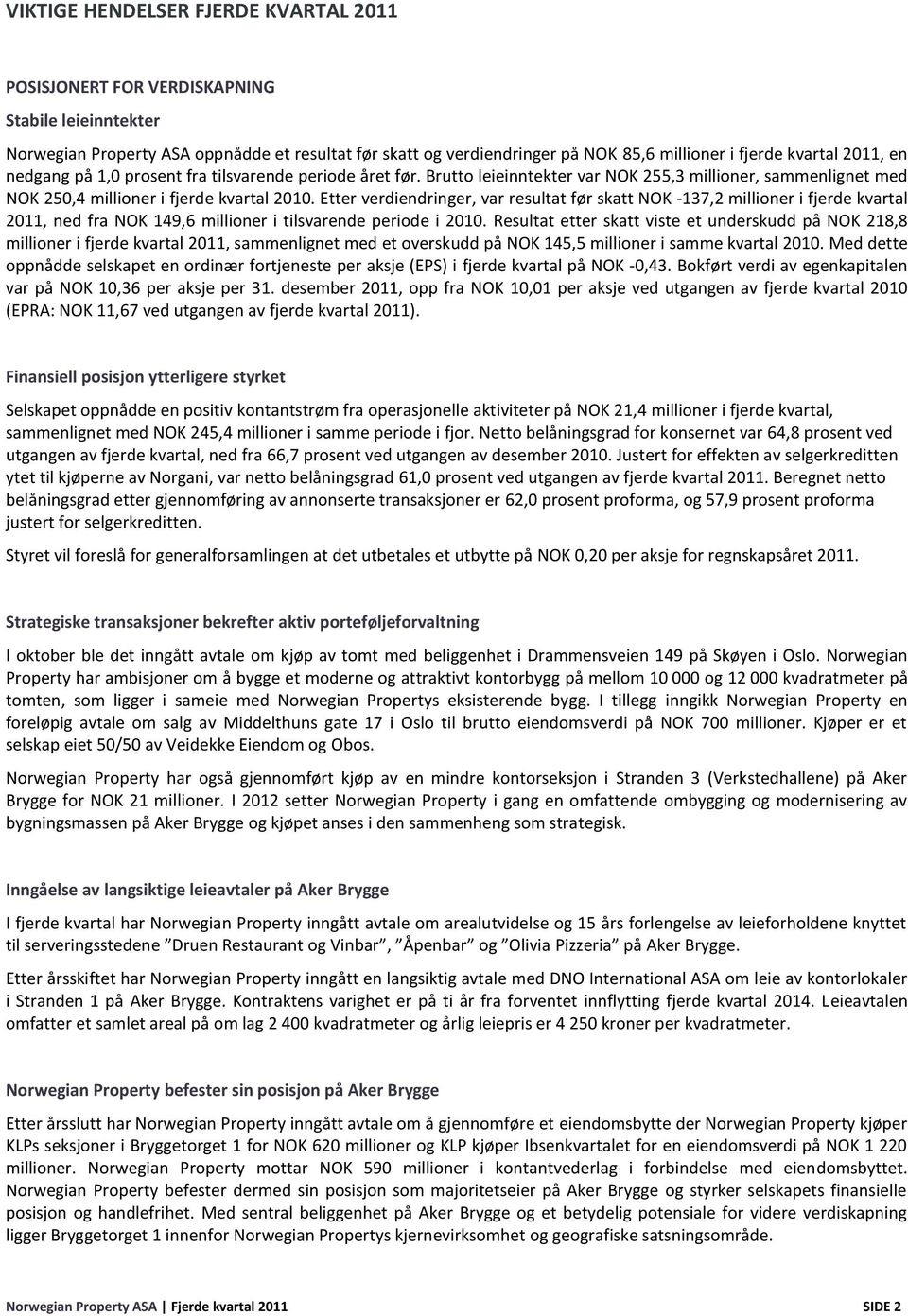 Etter verdiendringer, var resultat før skatt NOK -137,2 millioner i fjerde kvartal 2011, ned fra NOK 149,6 millioner i tilsvarende periode i 2010.