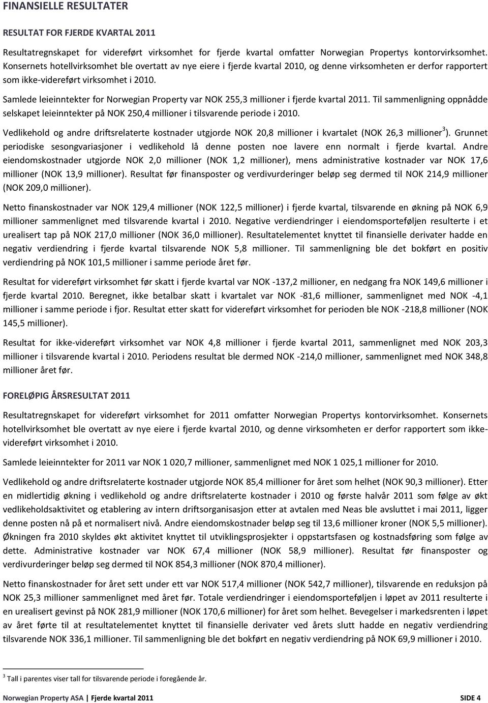 Samlede leieinntekter for Norwegian Property var NOK 255,3 millioner i fjerde kvartal 2011. Til sammenligning oppnådde selskapet leieinntekter på NOK 250,4 millioner i tilsvarende periode i 2010.