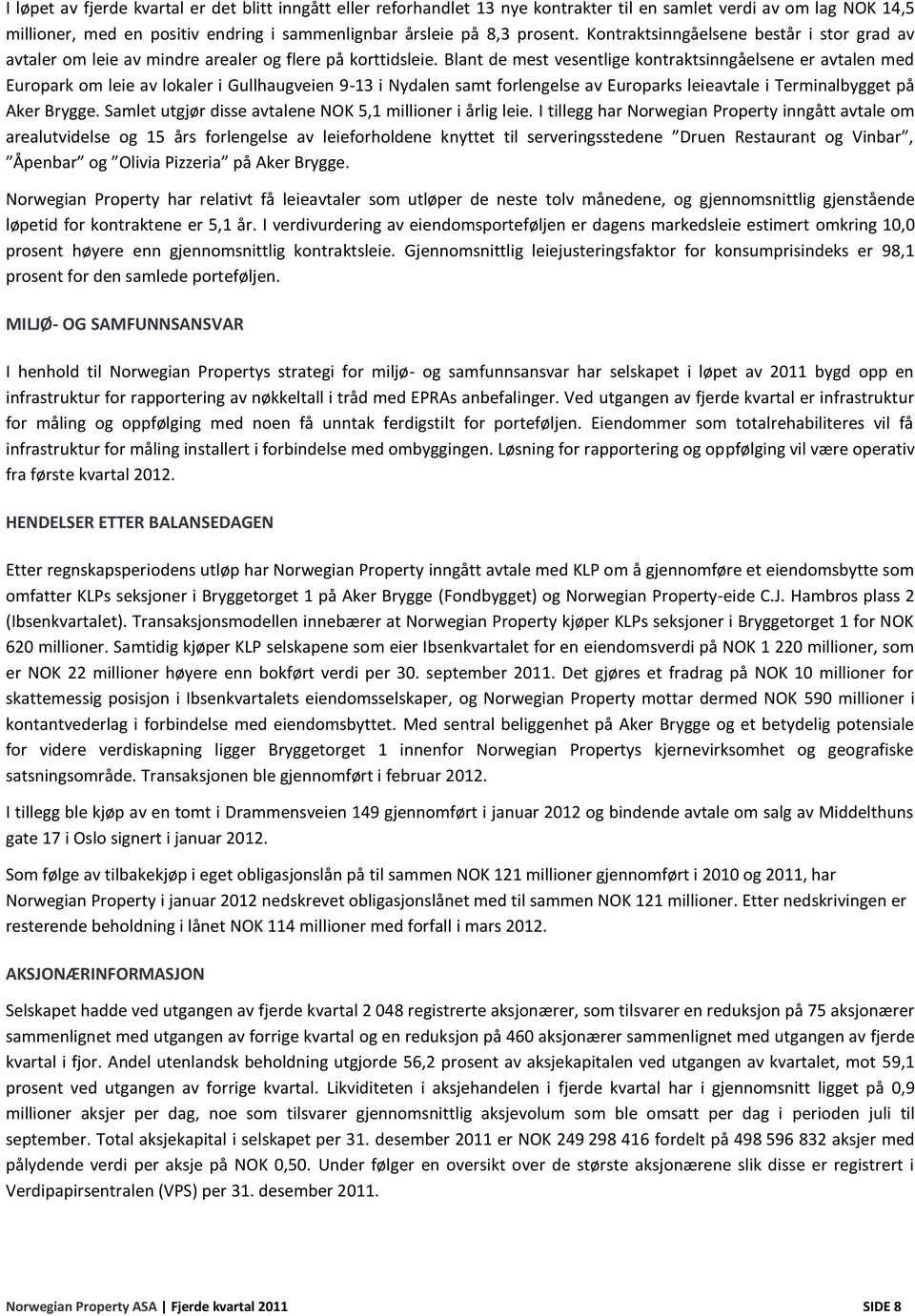 Blant de mest vesentlige kontraktsinngåelsene er avtalen med Europark om leie av lokaler i Gullhaugveien 9-13 i Nydalen samt forlengelse av Europarks leieavtale i Terminalbygget på Aker Brygge.