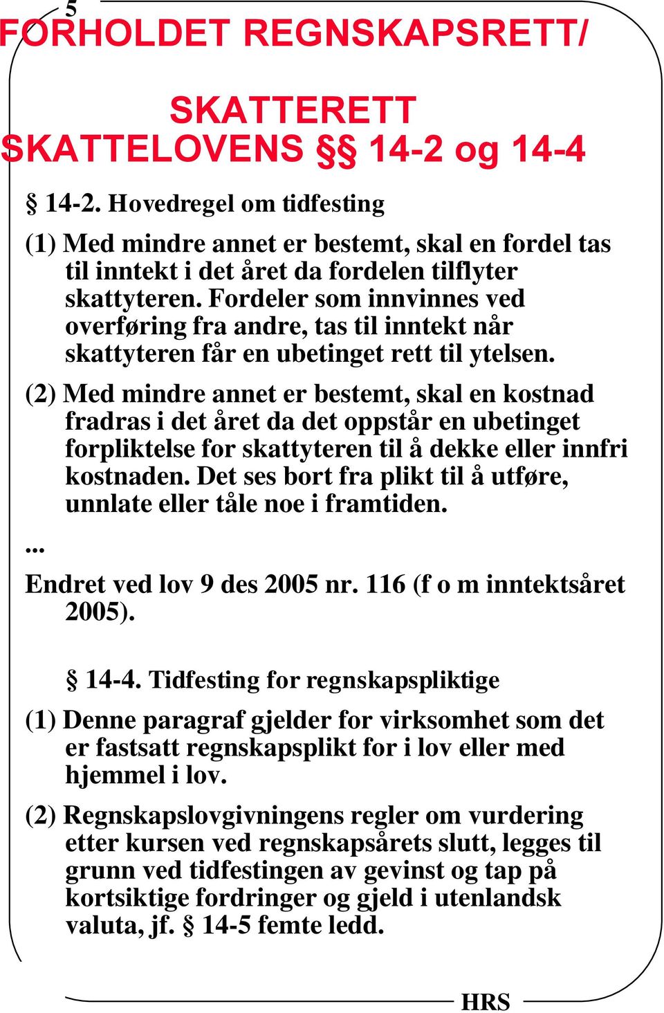 Fordeler som innvinnes ved overføring fra andre, tas til inntekt når skattyteren får en ubetinget rett til ytelsen.