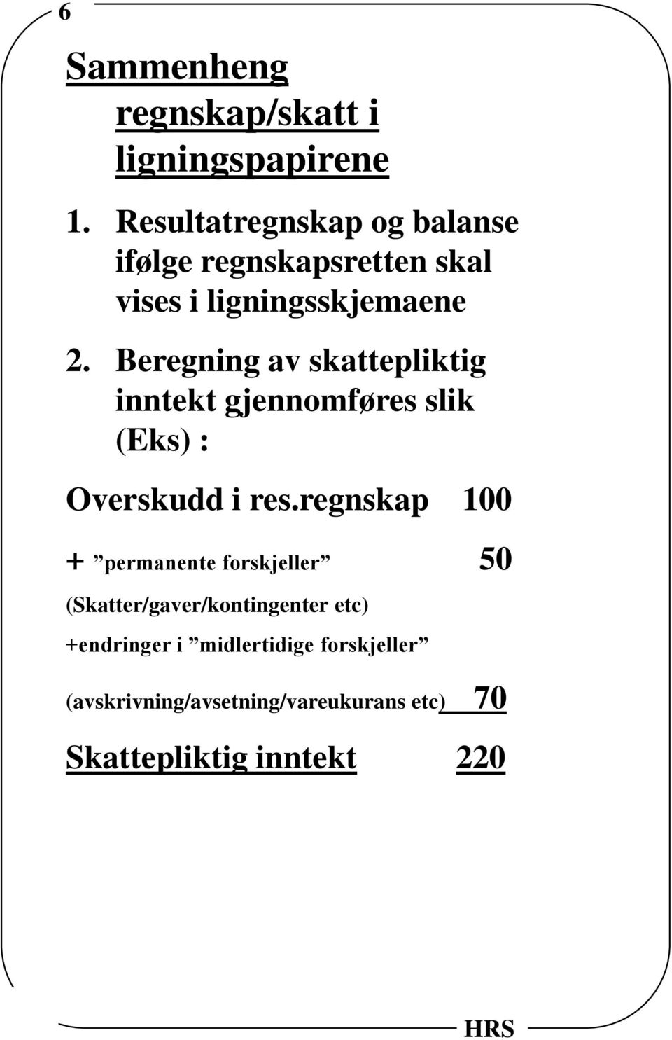 Beregning av skattepliktig inntekt gjennomføres slik (Eks) : Overskudd i res.