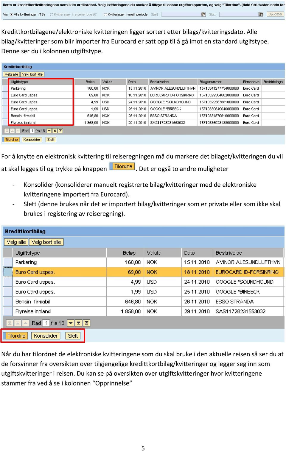 Det er også to andre muligheter - Konsolider (konsoliderer manuelt registrerte bilag/kvitteringer med de elektroniske kvitteringene importert fra Eurocard).