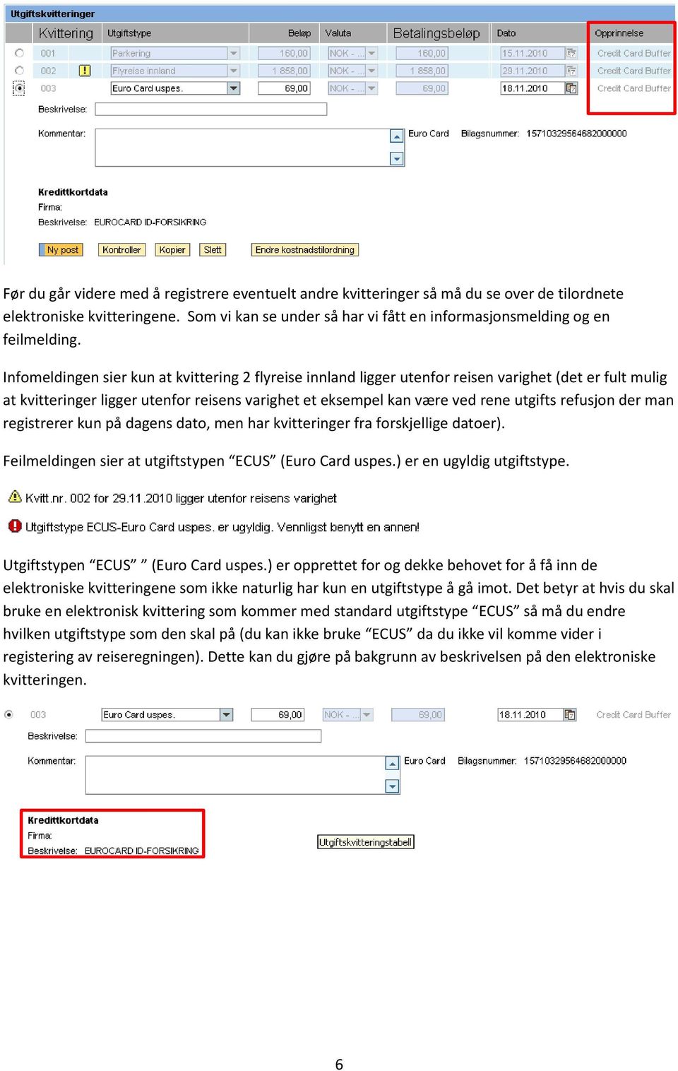 refusjon der man registrerer kun på dagens dato, men har kvitteringer fra forskjellige datoer). Feilmeldingen sier at utgiftstypen ECUS (Euro Card uspes.) er en ugyldig utgiftstype.