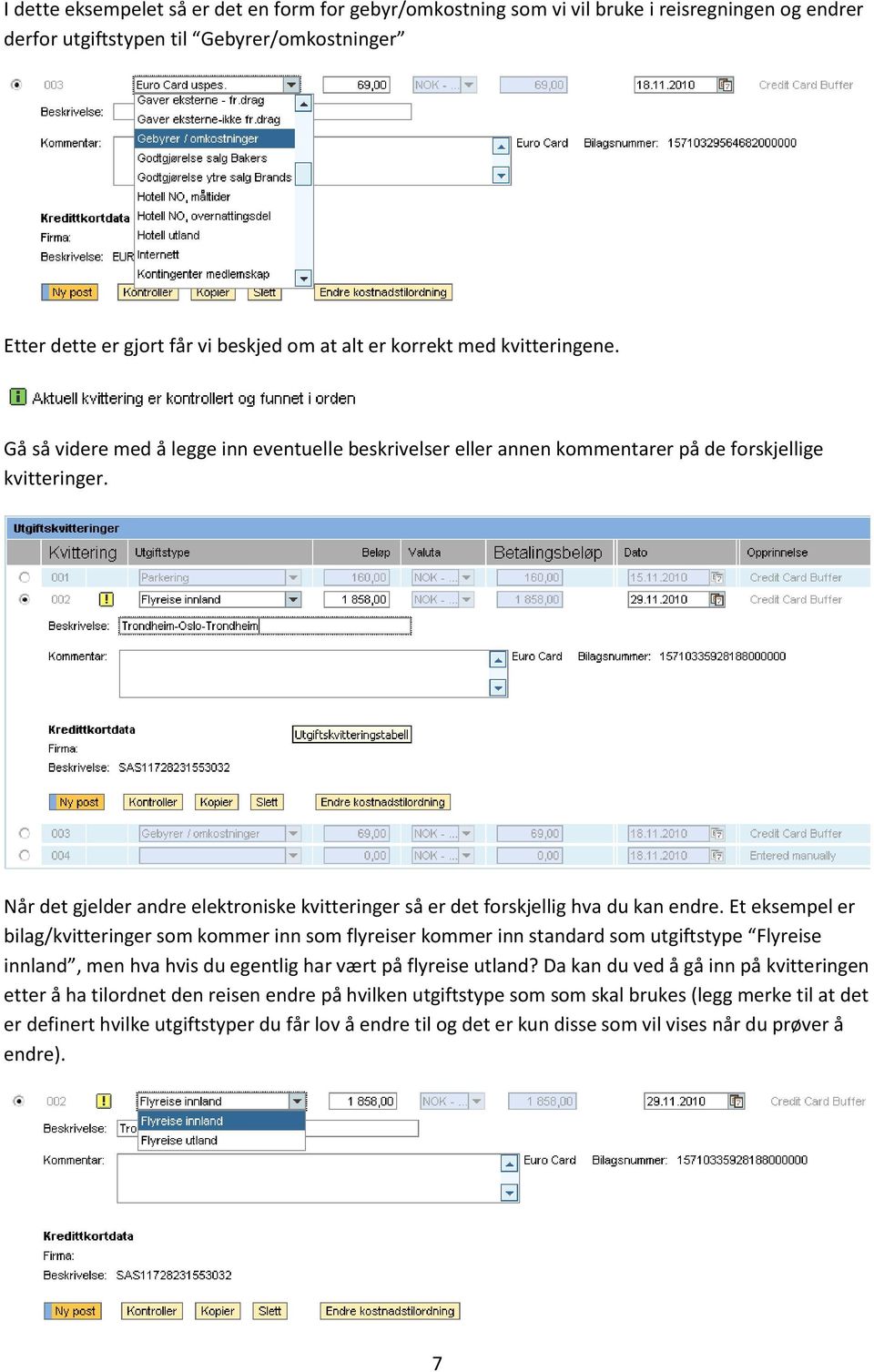 Når det gjelder andre elektroniske kvitteringer så er det forskjellig hva du kan endre.