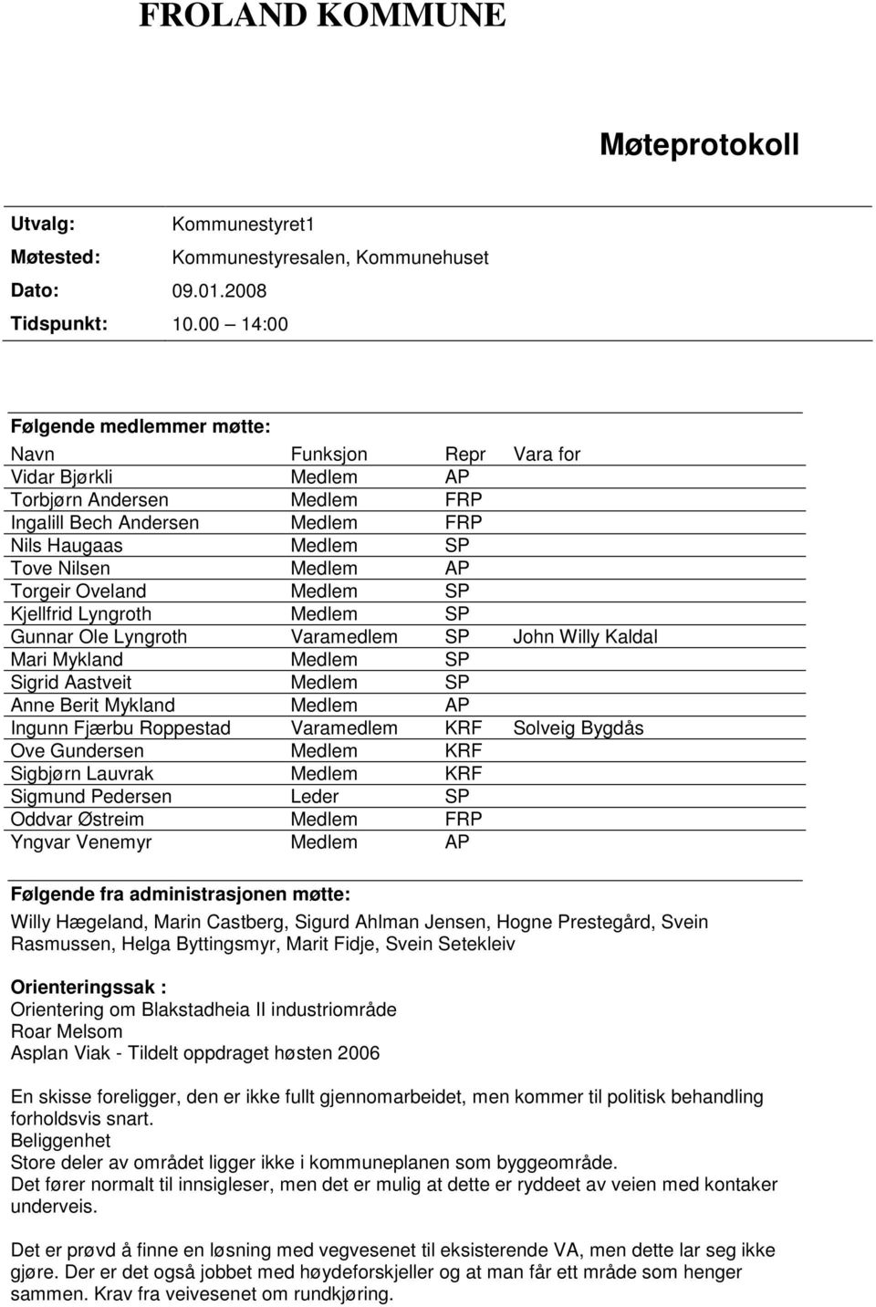 Torgeir Oveland Medlem SP Kjellfrid Lyngroth Medlem SP Gunnar Ole Lyngroth Varamedlem SP John Willy Kaldal Mari Mykland Medlem SP Sigrid Aastveit Medlem SP Anne Berit Mykland Medlem AP Ingunn Fjærbu