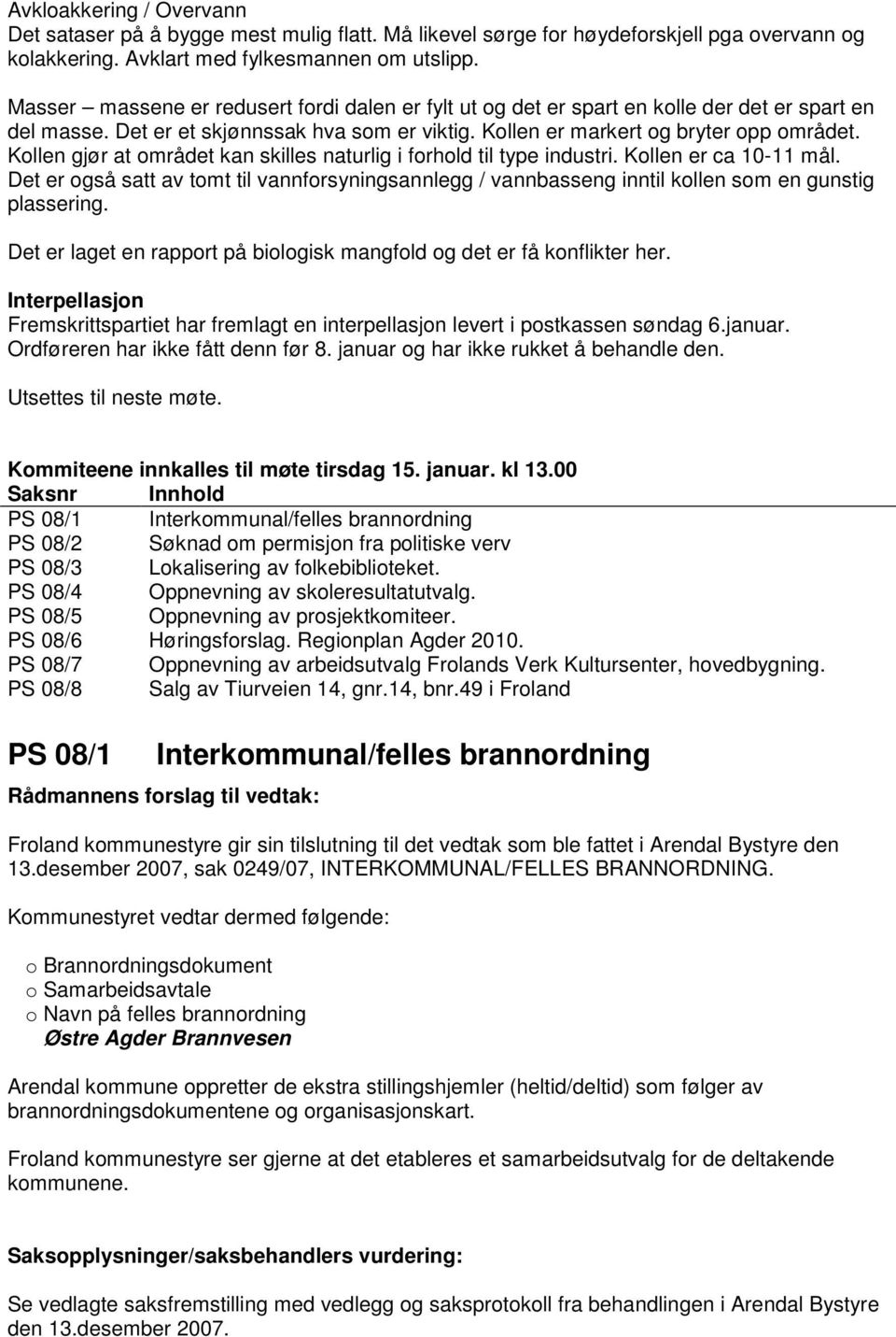 Kollen gjør at området kan skilles naturlig i forhold til type industri. Kollen er ca 10-11 mål.