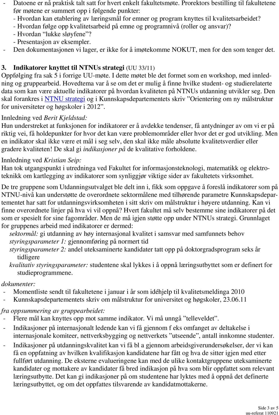 - Hvordan følge opp kvalitetsarbeid på emne og programnivå (roller og ansvar)? - Hvordan lukke sløyfene? - Presentasjon av eksempler.