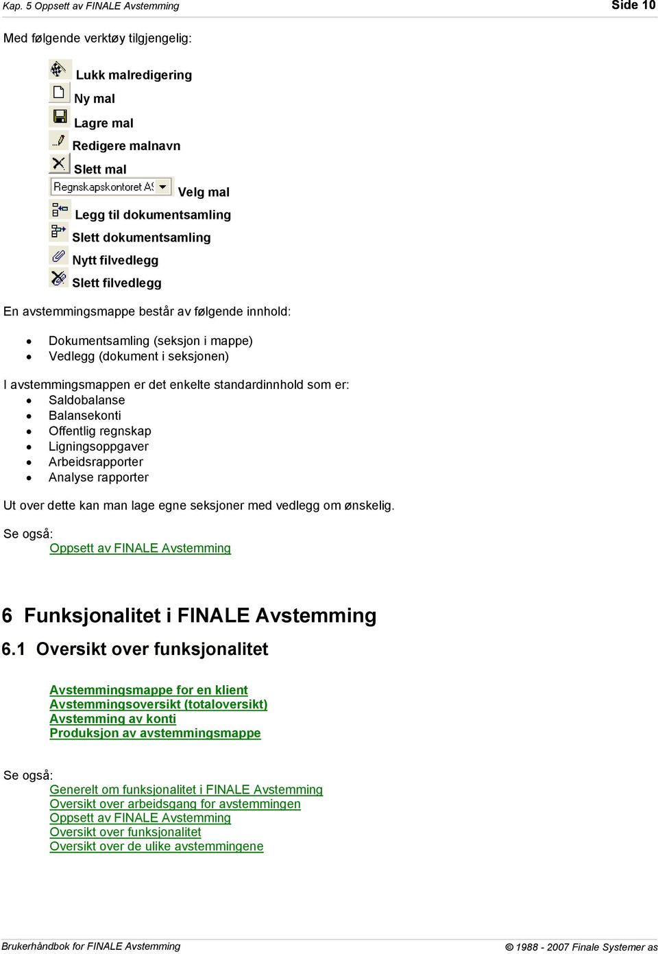 som er: Saldobalanse Balansekonti Offentlig regnskap Ligningsoppgaver Arbeidsrapporter Analyse rapporter Ut over dette kan man lage egne seksjoner med vedlegg om ønskelig.