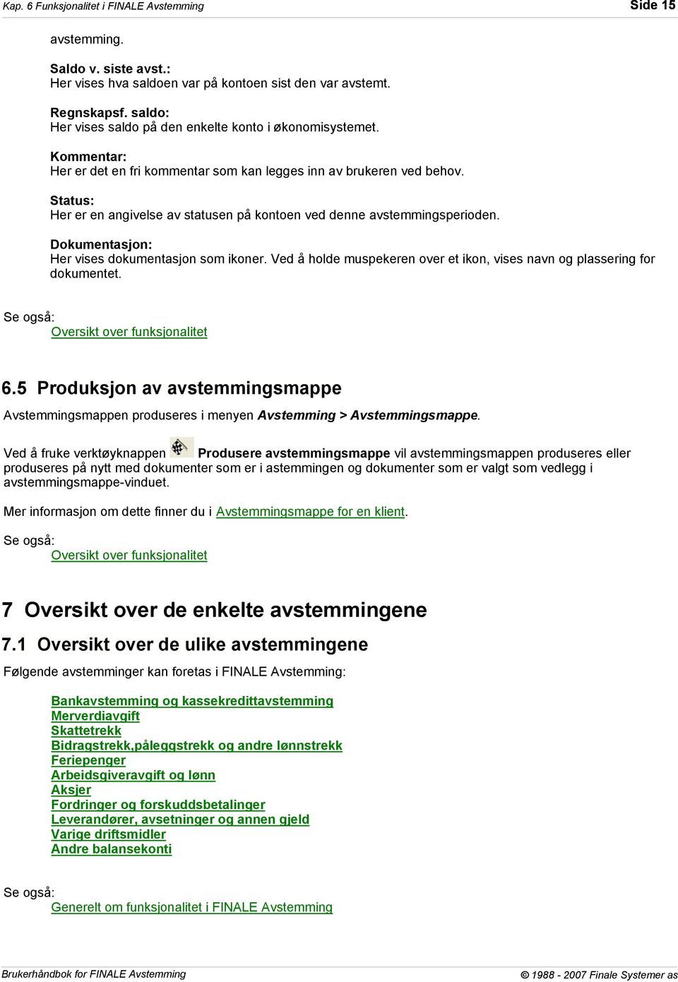 Status: Her er en angivelse av statusen på kontoen ved denne avstemmingsperioden. Dokumentasjon: Her vises dokumentasjon som ikoner.