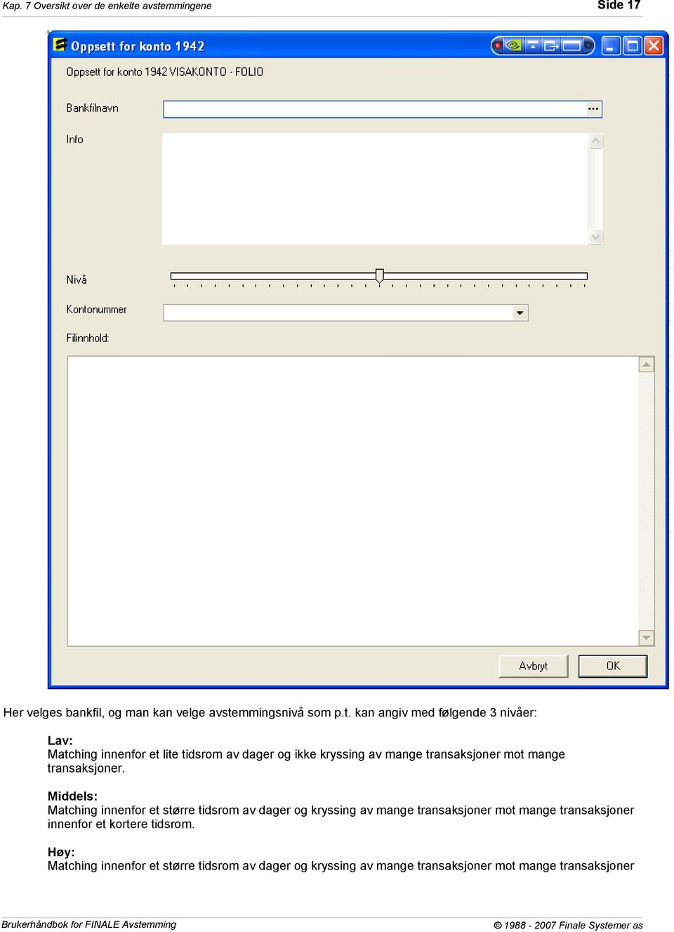 avstemmingene Side 17 Her velges bankfil, og man kan velge avstemmingsnivå som p.t. kan angiv med følgende 3 nivåer: Lav: