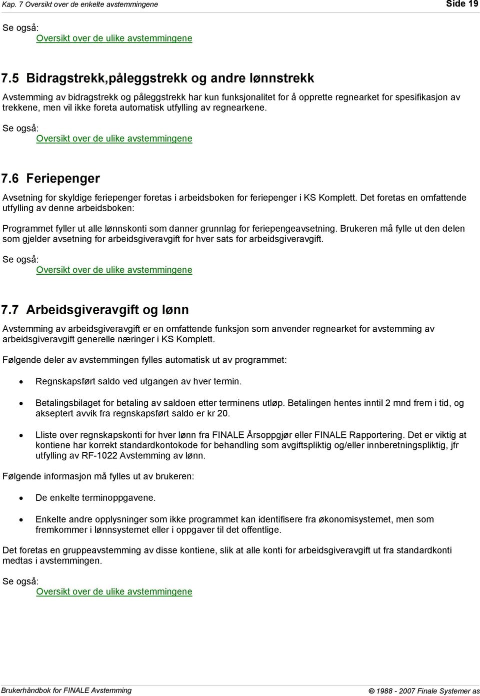 automatisk utfylling av regnearkene. 7.6 Feriepenger Avsetning for skyldige feriepenger foretas i arbeidsboken for feriepenger i KS Komplett.