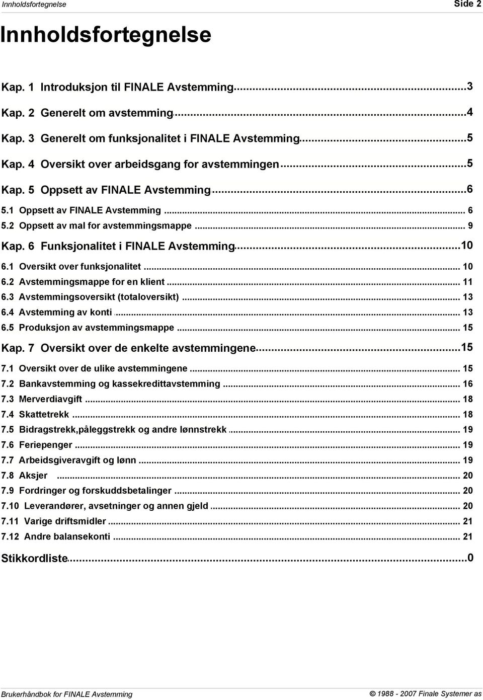 .. over funksjonalitet 10 6.2 Avstemmingsmappe... for en klient 11 6.3 Avstemmingsoversikt... (totaloversikt) 13 6.4 Avstemming... av konti 13 6.5 Produksjon... av avstemmingsmappe 15...15 Kap.