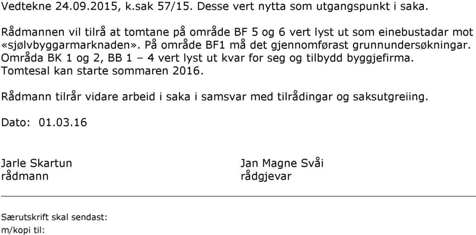 På område BF1 må det gjennomførast grunnundersøkningar. Områda BK 1 og 2, BB 1 4 vert lyst ut kvar for seg og tilbydd byggjefirma.