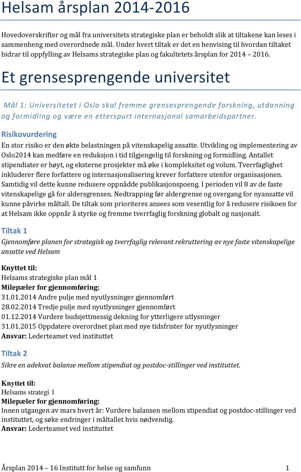 Et grensesprengende universitet Mål 1: Universitetet i Oslo skal fremme grensespren gende forskning, utdanning og formidling og være en etterspurt internasjonal samarbeidspartner.